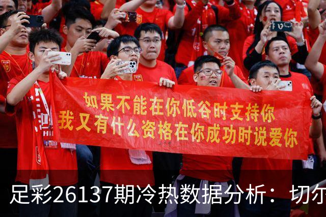 足彩26137期冷热数据分析：切尔西看好得分
